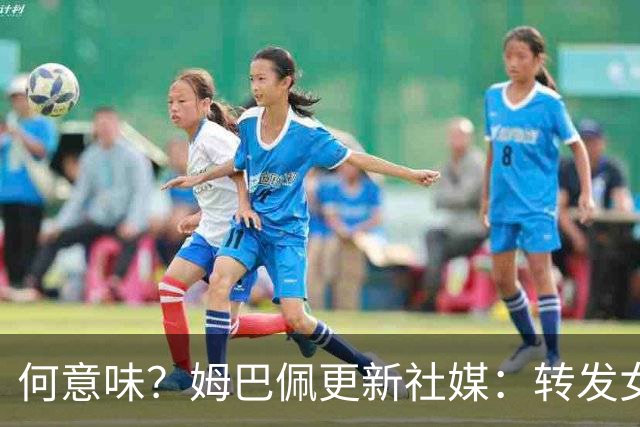 何意味？姆巴佩更新社媒：转发女友新剧+晒赛场照配叹气表情