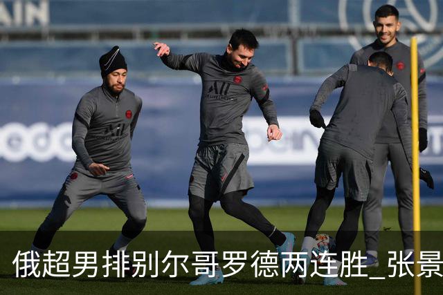 俄超男排别尔哥罗德两连胜 张景胤后两局先发7分