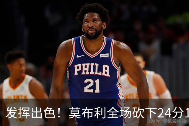 发挥出色！莫布利全场砍下24分12篮板2助攻