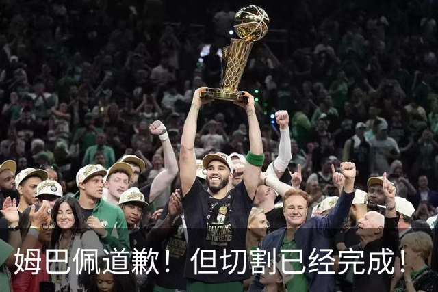 姆巴佩道歉！但切割已经完成！