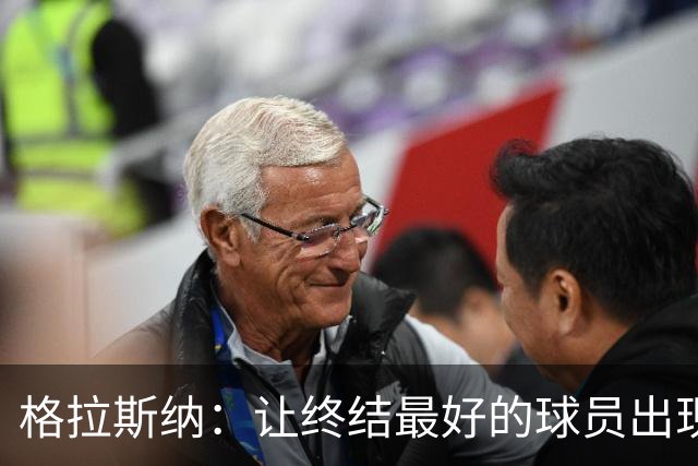 格拉斯纳：让终结最好的球员出现在得分位置上，是我们打磨的方向