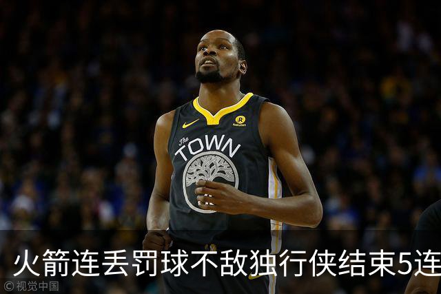 火箭连丢罚球不敌独行侠结束5连胜！弗拉格欧文合砍68分 杜兰特28+5