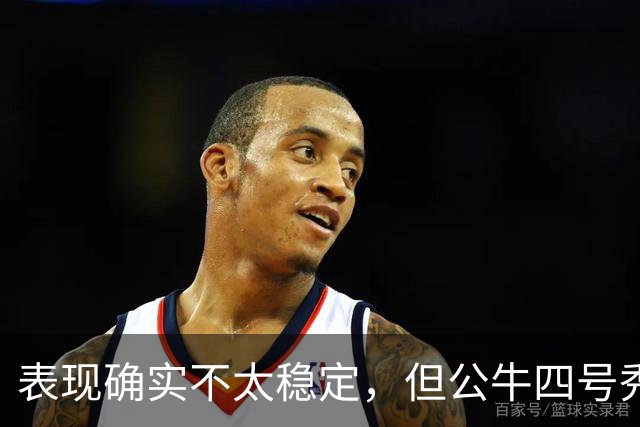 表现确实不太稳定，但公牛四号秀的潜力也是有目共睹的？